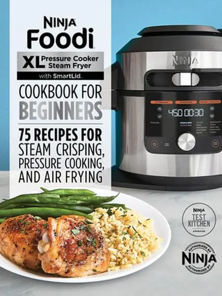 Ninja Foodi XL Pressure Cooker Steam Fryer with Smartlid Cookbook for Beginners: 75 Recipes for Steam Crisping, Pressure Cooking, and Air Frying -- Ninja Test Kitchen - Paperback