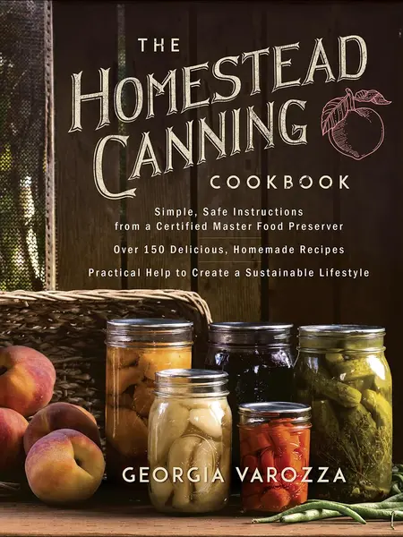 The Homestead Canning Cookbook: -Simple, Safe Instructions from a Certified Master Food Preserver -Over 150 Delicious, Homemade Recipes -Practical Hel -- Georgia Varozza - Paperback