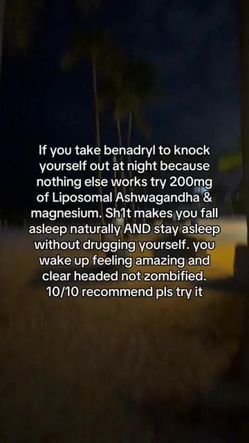 just take liposomal ashwagandha and magnesium instead... i used to take Benadryl to sleep but magnesium + ashwagandha helped me better